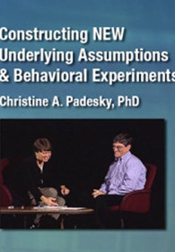 Constructing NEW underlying Assumptions & Behavioral Experiments